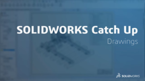 SOLIDWORKS Catch up - Drawings