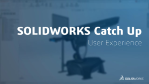 SOLIDWORKS Catch up User Experience